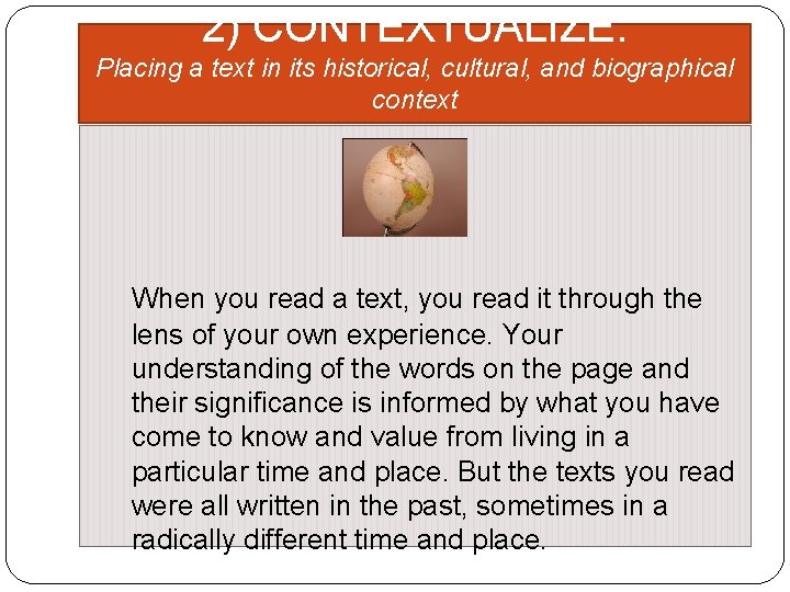 2) CONTEXTUALIZE: Placing a text in its historical, cultural, and biographical context When you