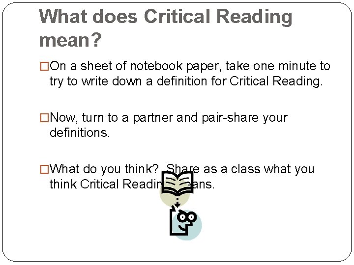 What does Critical Reading mean? �On a sheet of notebook paper, take one minute