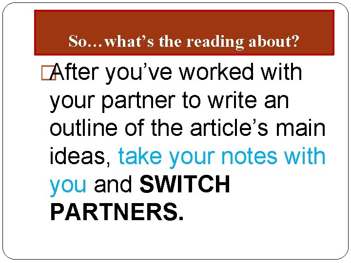 So…what’s the reading about? �After you’ve worked with your partner to write an outline