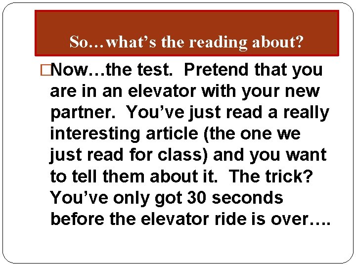 So…what’s the reading about? �Now…the test. Pretend that you are in an elevator with So…what’s the reading about? �Now…the test. Pretend that you are in an elevator with