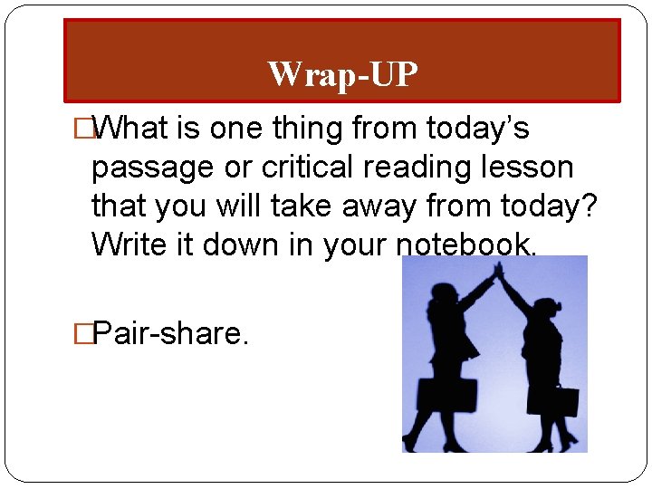 Wrap-UP �What is one thing from today’s passage or critical reading lesson that you