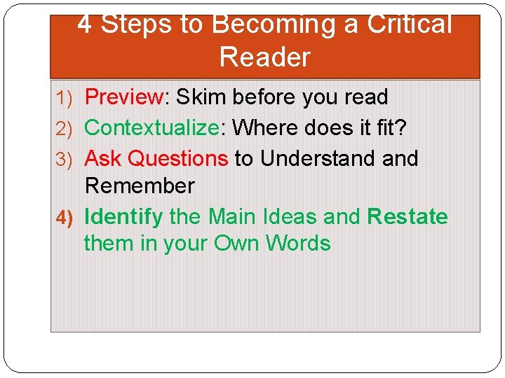 4 Steps to Becoming a Critical Reader 1) Preview: Skim before you read 2)