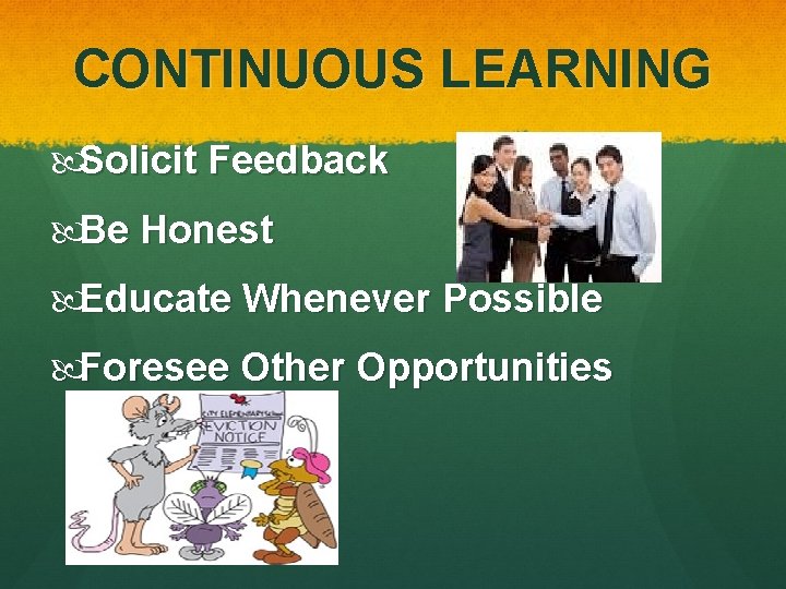 CONTINUOUS LEARNING Solicit Feedback Be Honest Educate Whenever Possible Foresee Other Opportunities CONTINUOUS LEARNING Solicit Feedback Be Honest Educate Whenever Possible Foresee Other Opportunities