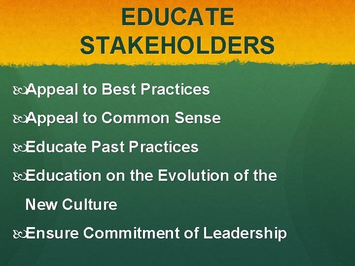 EDUCATE STAKEHOLDERS Appeal to Best Practices Appeal to Common Sense Educate Past Practices Education EDUCATE STAKEHOLDERS Appeal to Best Practices Appeal to Common Sense Educate Past Practices Education