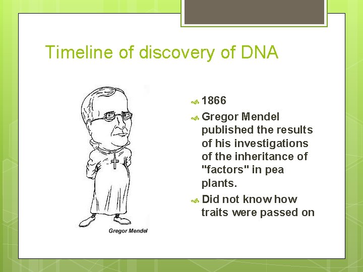 Timeline of discovery of DNA 1866 Gregor Mendel published the results of his investigations Timeline of discovery of DNA 1866 Gregor Mendel published the results of his investigations