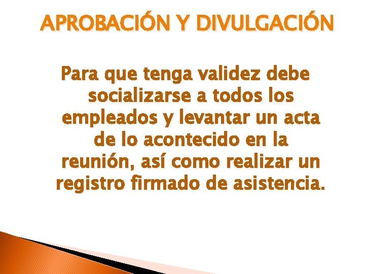 APROBACIÓN Y DIVULGACIÓN Para que tenga validez debe socializarse a todos los empleados y