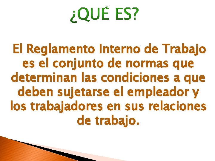 El Reglamento Interno de Trabajo es el conjunto de normas que determinan las condiciones