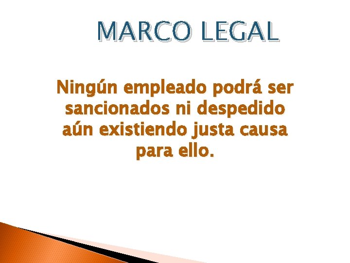 MARCO LEGAL Ningún empleado podrá ser sancionados ni despedido aún existiendo justa causa para