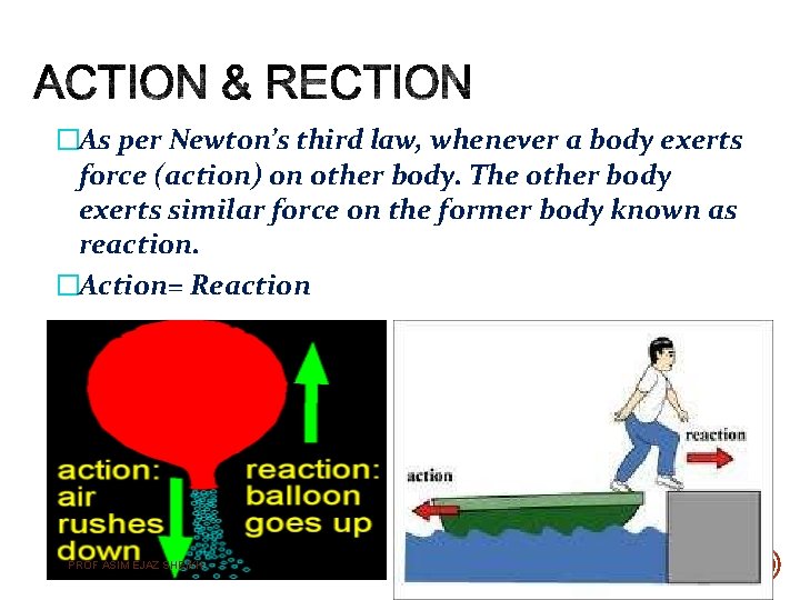 �As per Newton’s third law, whenever a body exerts force (action) on other body.