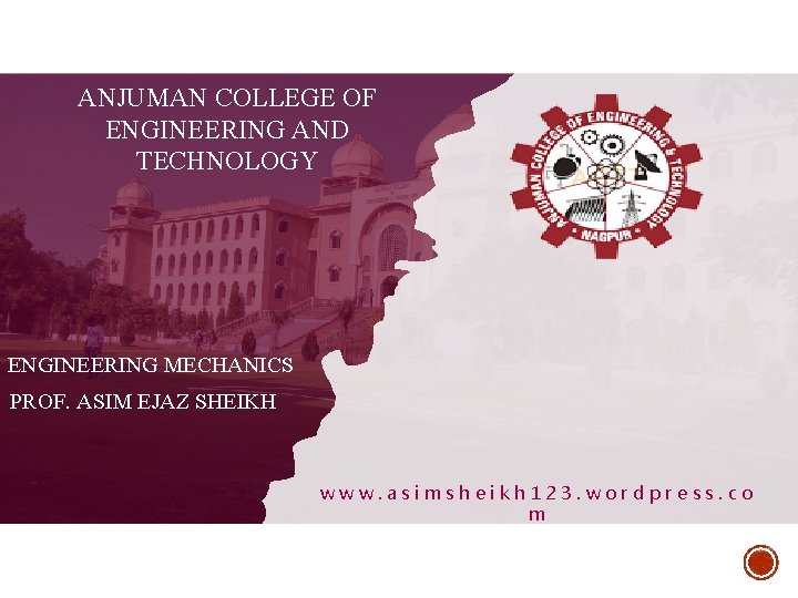 ANJUMAN COLLEGE OF ENGINEERING AND TECHNOLOGY ENGINEERING MECHANICS PROF. ASIM EJAZ SHEIKH www. asimsheikh