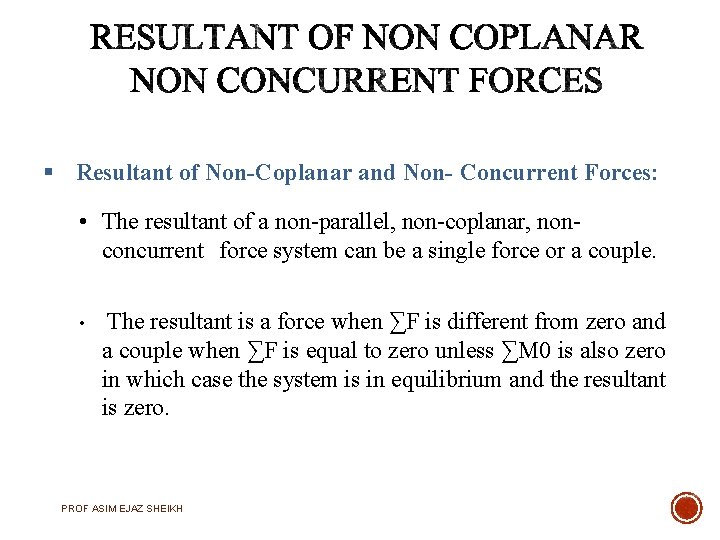  Resultant of Non-Coplanar and Non- Concurrent Forces: • The resultant of a non-parallel,