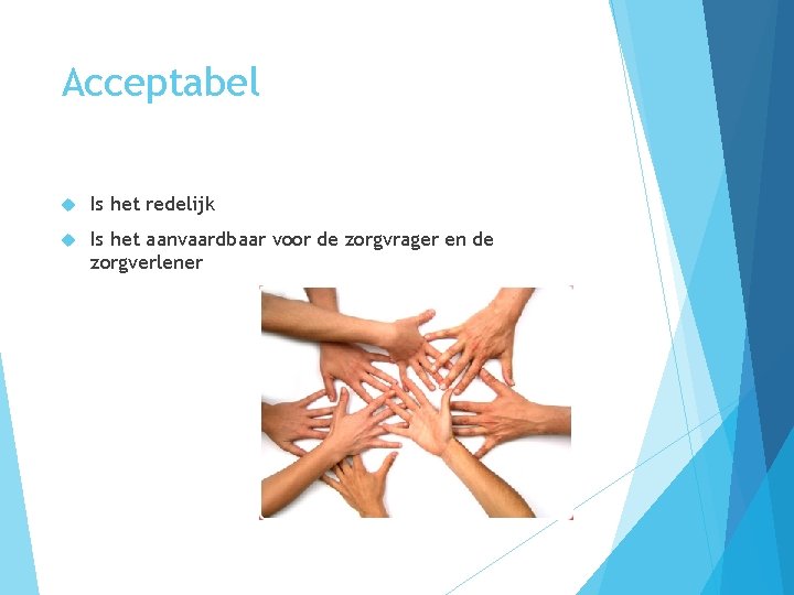 Acceptabel Is het redelijk Is het aanvaardbaar voor de zorgvrager en de zorgverlener 