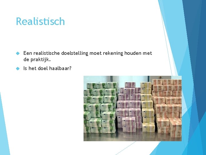 Realistisch Een realistische doelstelling moet rekening houden met de praktijk. Is het doel haalbaar?