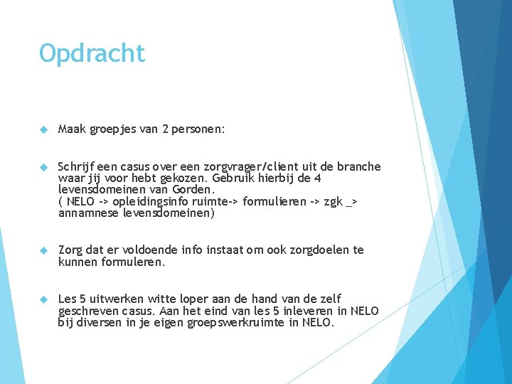 Opdracht Maak groepjes van 2 personen: Schrijf een casus over een zorgvrager/client uit de