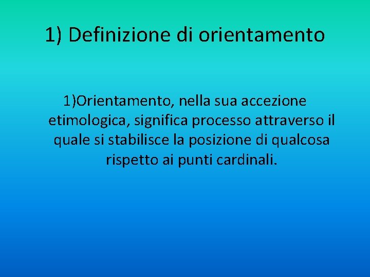 1) Definizione di orientamento 1)Orientamento, nella sua accezione etimologica, significa processo attraverso il quale