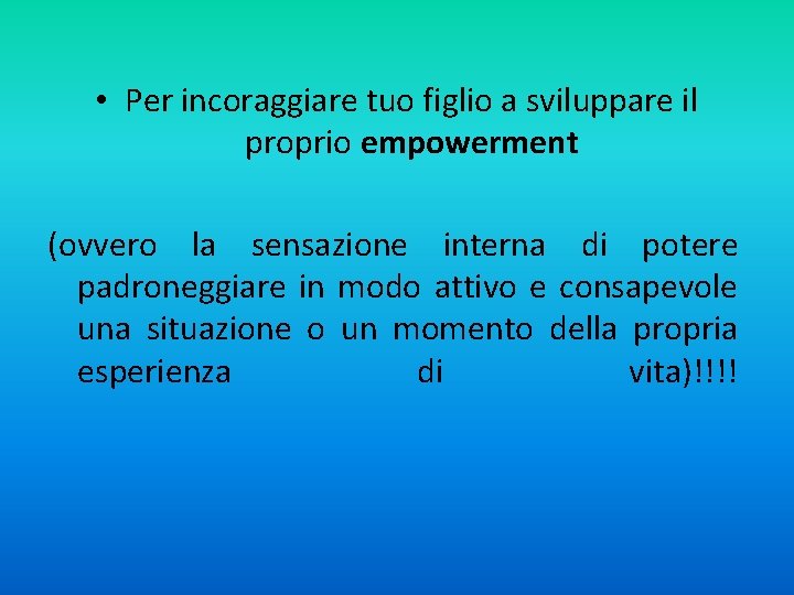  • Per incoraggiare tuo figlio a sviluppare il proprio empowerment (ovvero la sensazione