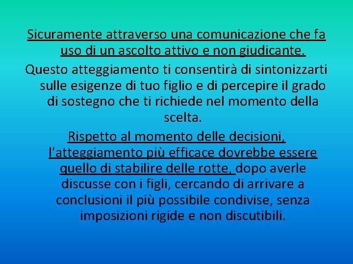 Sicuramente attraverso una comunicazione che fa uso di un ascolto attivo e non giudicante.