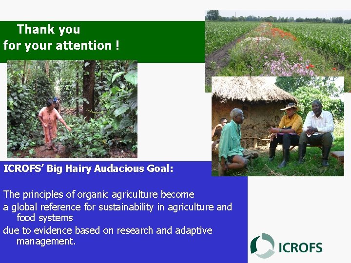 Thank you for your attention ! ICROFS’ Big Hairy Audacious Goal: The principles of