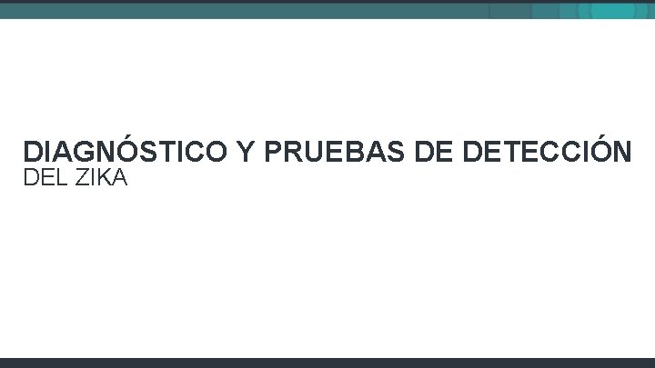 DIAGNÓSTICO Y PRUEBAS DE DETECCIÓN DEL ZIKA 