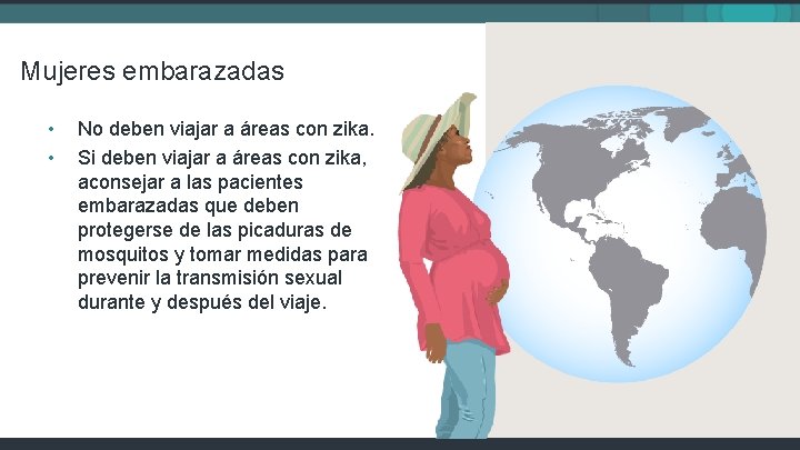 Mujeres embarazadas • • No deben viajar a áreas con zika. Si deben viajar