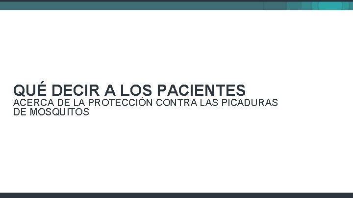 QUÉ DECIR A LOS PACIENTES ACERCA DE LA PROTECCIÓN CONTRA LAS PICADURAS DE MOSQUITOS