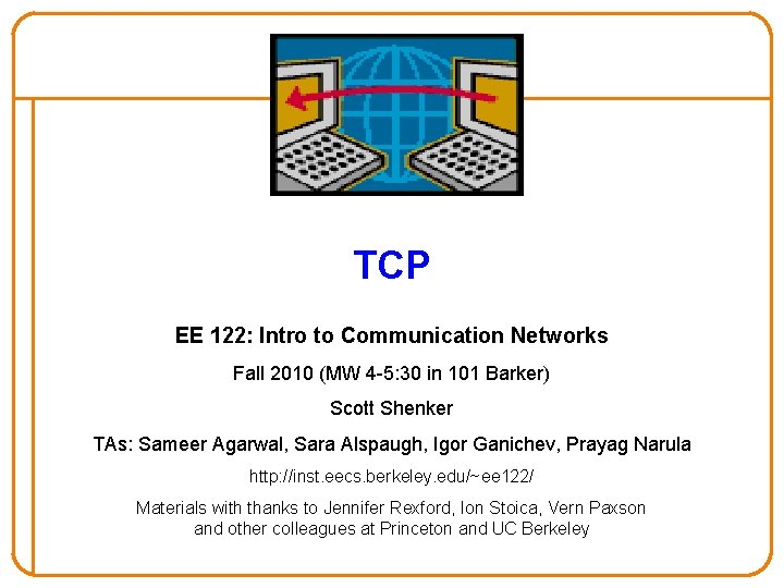 TCP EE 122: Intro to Communication Networks Fall 2010 (MW 4 -5: 30 in