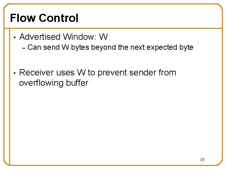 Flow Control • Advertised Window: W – • Can send W bytes beyond the
