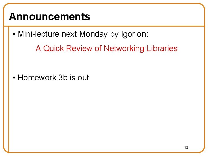 Announcements • Mini-lecture next Monday by Igor on: A Quick Review of Networking Libraries