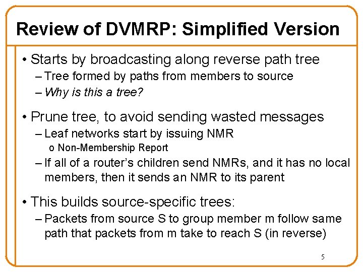 Review of DVMRP: Simplified Version • Starts by broadcasting along reverse path tree –