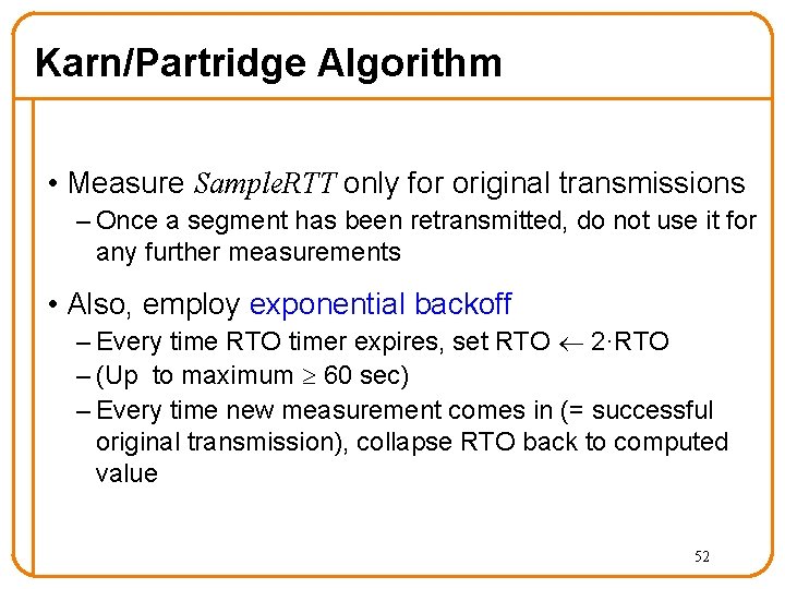 Karn/Partridge Algorithm • Measure Sample. RTT only for original transmissions – Once a segment