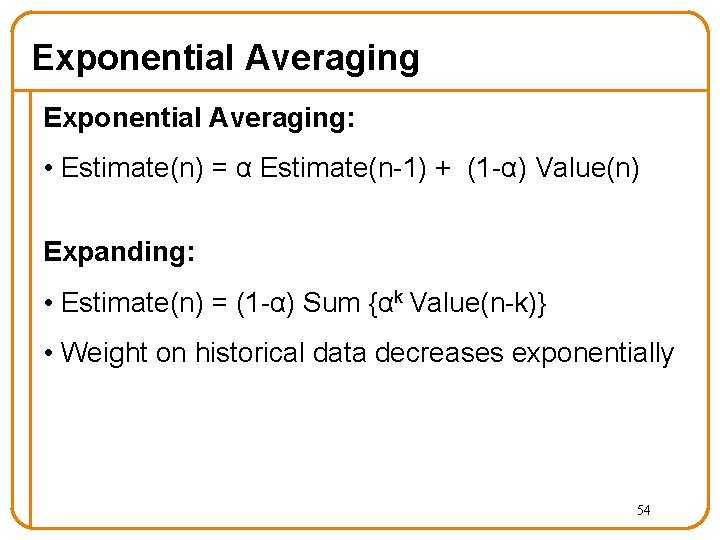 Exponential Averaging: • Estimate(n) = α Estimate(n-1) + (1 -α) Value(n) Expanding: • Estimate(n)