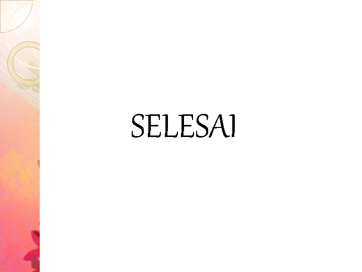 SELESAI SELESAI