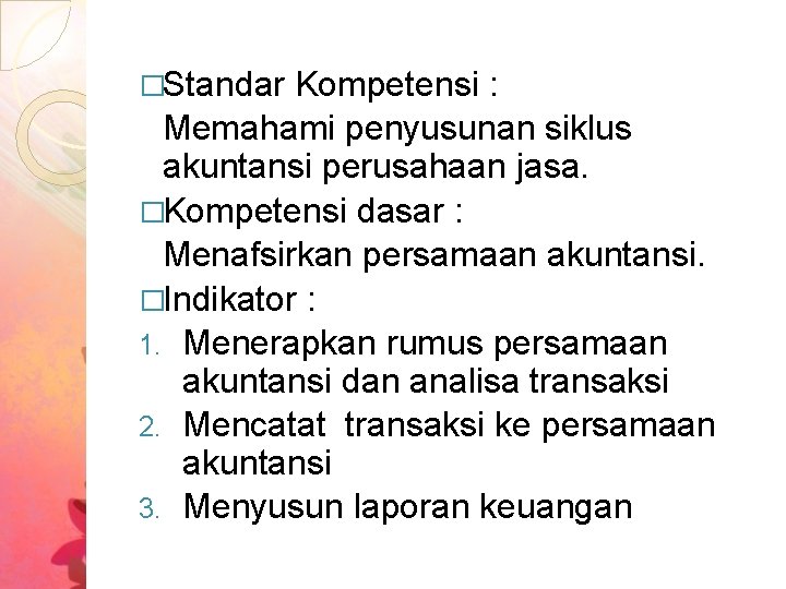 �Standar Kompetensi : Memahami penyusunan siklus akuntansi perusahaan jasa. �Kompetensi dasar : Menafsirkan persamaan �Standar Kompetensi : Memahami penyusunan siklus akuntansi perusahaan jasa. �Kompetensi dasar : Menafsirkan persamaan