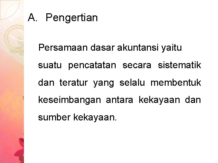 A. Pengertian Persamaan dasar akuntansi yaitu suatu pencatatan secara sistematik dan teratur yang selalu A. Pengertian Persamaan dasar akuntansi yaitu suatu pencatatan secara sistematik dan teratur yang selalu