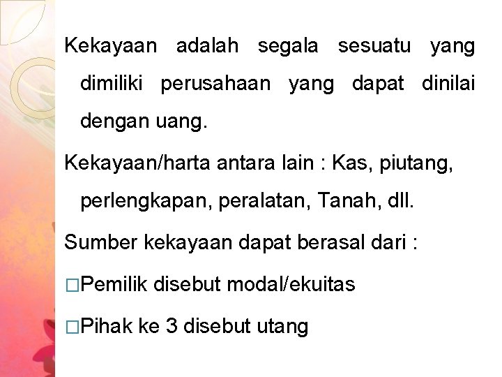 Kekayaan adalah segala sesuatu yang dimiliki perusahaan yang dapat dinilai dengan uang. Kekayaan/harta antara Kekayaan adalah segala sesuatu yang dimiliki perusahaan yang dapat dinilai dengan uang. Kekayaan/harta antara