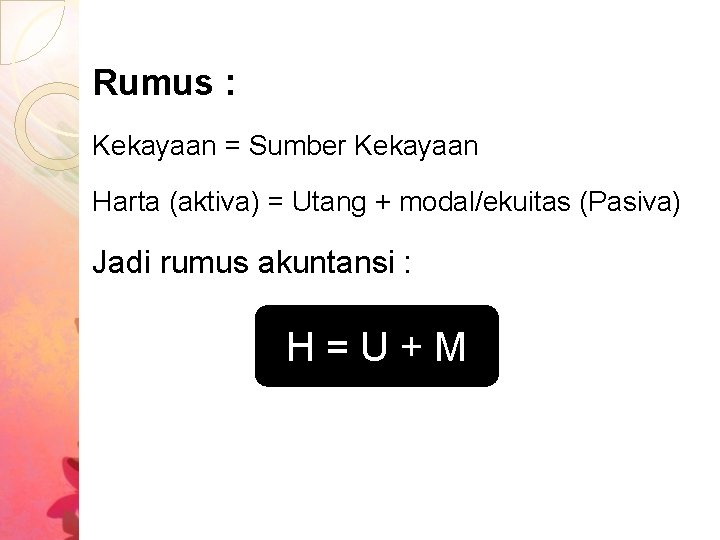 Rumus : Kekayaan = Sumber Kekayaan Harta (aktiva) = Utang + modal/ekuitas (Pasiva) Jadi Rumus : Kekayaan = Sumber Kekayaan Harta (aktiva) = Utang + modal/ekuitas (Pasiva) Jadi