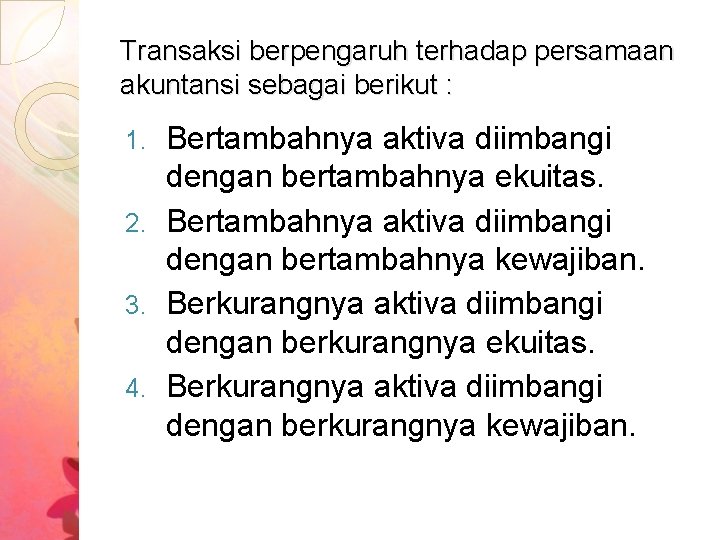Transaksi berpengaruh terhadap persamaan akuntansi sebagai berikut : Bertambahnya aktiva diimbangi dengan bertambahnya ekuitas. Transaksi berpengaruh terhadap persamaan akuntansi sebagai berikut : Bertambahnya aktiva diimbangi dengan bertambahnya ekuitas.