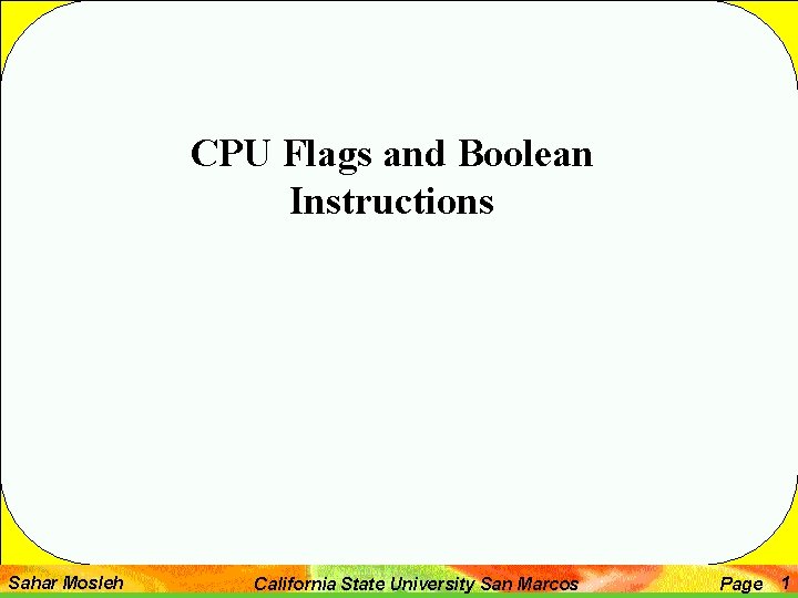 CPU Flags and Boolean Instructions Sahar Mosleh California State University San Marcos Page 1