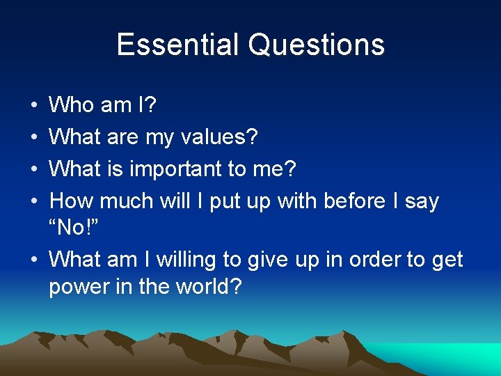 Essential Questions • • Who am I? What are my values? What is important