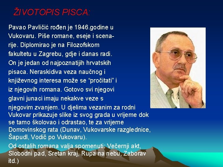 ŽIVOTOPIS PISCA: Pavao Pavličić rođen je 1946. godine u Vukovaru. Piše romane, eseje i