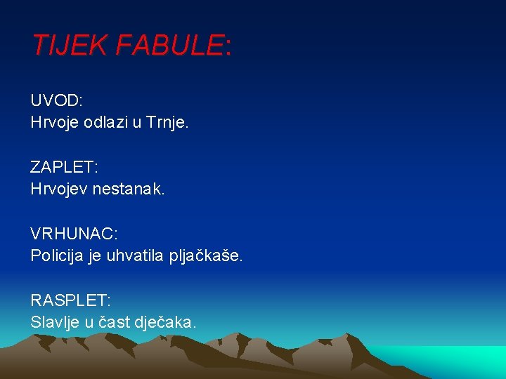 TIJEK FABULE: UVOD: Hrvoje odlazi u Trnje. ZAPLET: Hrvojev nestanak. VRHUNAC: Policija je uhvatila