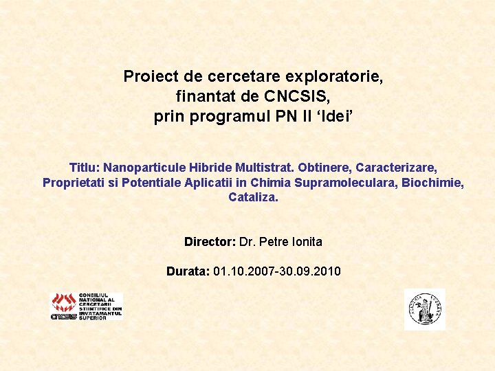 Proiect de cercetare exploratorie, finantat de CNCSIS, prin programul PN II ‘Idei’ Titlu: Nanoparticule Proiect de cercetare exploratorie, finantat de CNCSIS, prin programul PN II ‘Idei’ Titlu: Nanoparticule