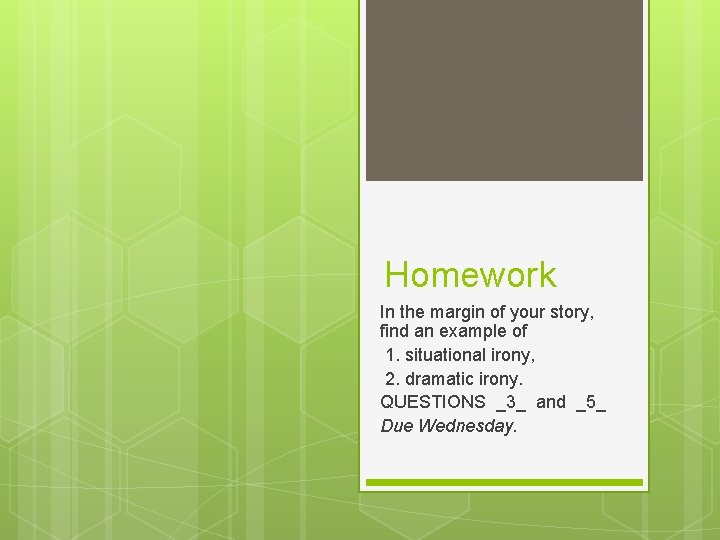 Homework In the margin of your story, find an example of 1. situational irony,