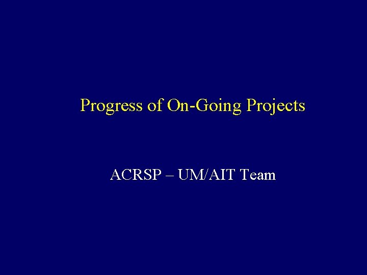 Progress of On-Going Projects ACRSP – UM/AIT Team 