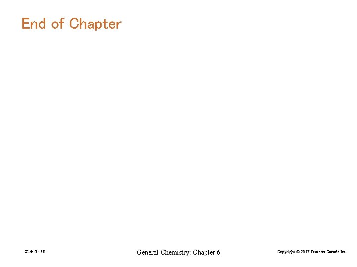 End of Chapter Slide 6 - 50 General Chemistry: Chapter 6 Copyright © 2017