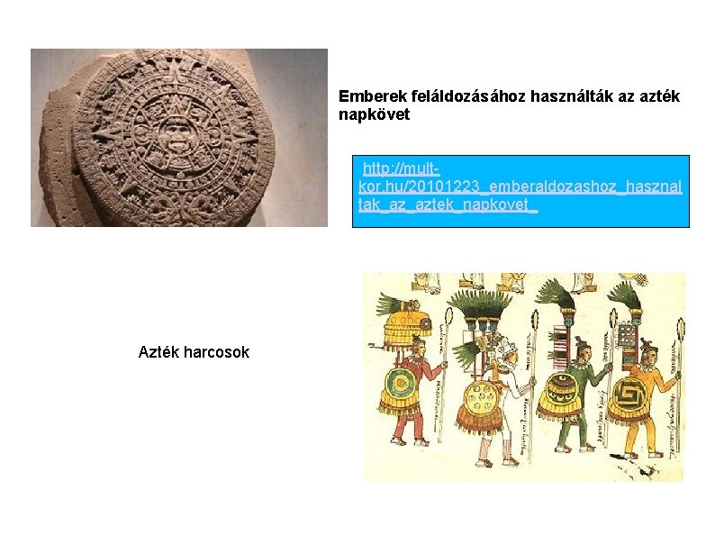 Emberek feláldozásához használták az azték napkövet http: //multkor. hu/20101223_emberaldozashoz_hasznal tak_az_aztek_napkovet_ Azték harcosok 
