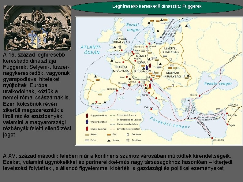 Leghíresebb kereskedő dinasztia: Fuggerek A 16. század leghíresebb kereskedő dinasztiája Fuggerek: Selyem-, fűszernagykereskedők, vagyonuk