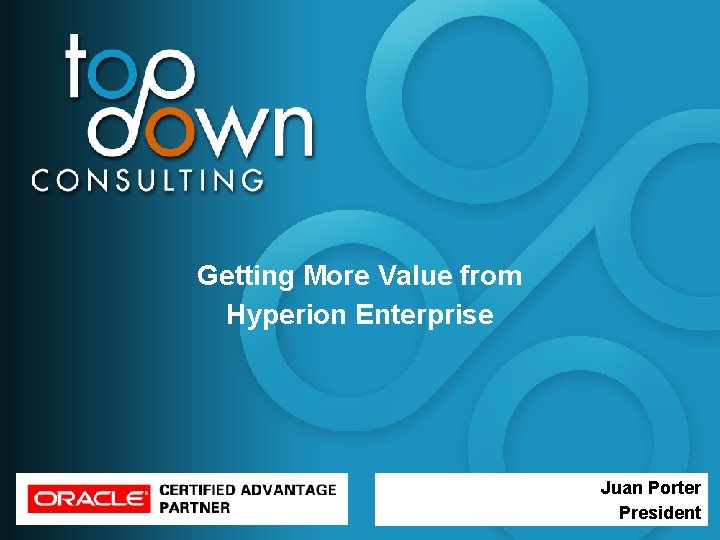 Getting More Value from Hyperion Enterprise Juan Porter President 