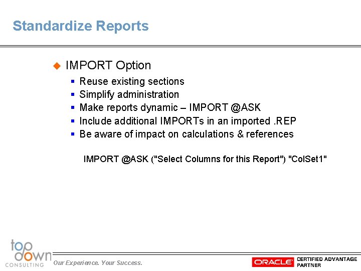 Standardize Reports u IMPORT Option § § § Reuse existing sections Simplify administration Make