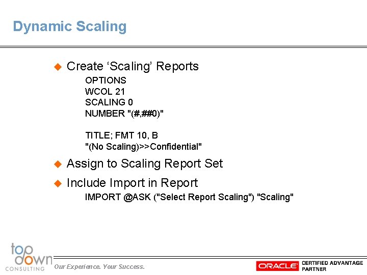 Dynamic Scaling u Create ‘Scaling’ Reports OPTIONS WCOL 21 SCALING 0 NUMBER "(#, ##0)"